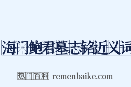 海门鲍君墓志铭近义词是什么意思的图片